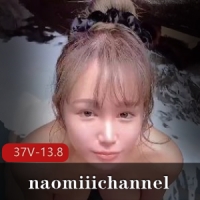 全网最全【naomiiichannel】长视频 最新合集！ [37V-13.8G]